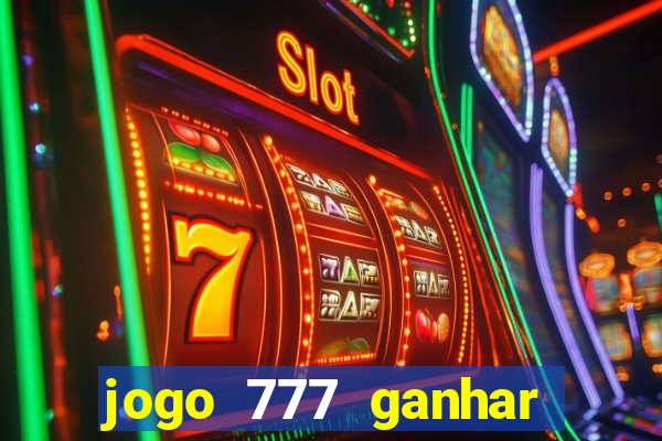 jogo 777 ganhar dinheiro de verdade